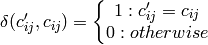 \delta (c_{ij}',c_{ij} )=\left\{\begin{matrix}1:c_{ij}'=c_{ij}\\ 0: otherwise\end{matrix}\right.