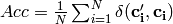 Acc = \frac{1}{N}\sum_{i=1}^{N}\delta(\mathbf{c_{i}'},\mathbf{c_{i}}) \newline